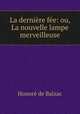 La derniere fee: ou, La nouvelle lampe merveilleuse, Honore? de Balzac 