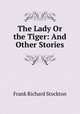 The Lady Or the Tiger: And Other Stories, Frank Richard Stockton 