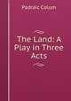 The Land: A Play in Three Acts, Padraic Colum 