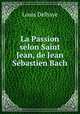 La Passion selon Saint Jean, de Jean Sebastien Bach, Louis Delhaye 