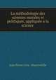 La methodologie des sciences morales et politiques, appliquee a la science ., Jean Pierre Cros -Mayrevieille 