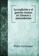 La tradicion y el gaucho ensayo yo: Ensayo y antecedentes, Pedro Inchauspe 