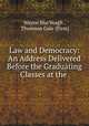 Law and Democracy: An Address Delivered Before the Graduating Classes at the ., Wayne MacVeagh , Thomson Gale (Firm) 