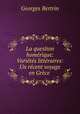 La question homerique: Varietes litteraires: Un recent voyage en Grece ., Georges Bertrin 