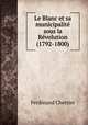 Le Blanc et sa municipalite sous la Revolution (1792-1800), Ferdinand Chertier 