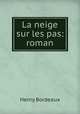 La neige sur les pas: roman., Henry Bordeaux 