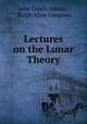 Lectures on the Lunar Theory, John Couch Adams , Ralph Allen Sampson 