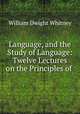 Language, and the Study of Language: Twelve Lectures on the Principles of ., Whitney, William Dwight, 1827-1894 