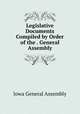 Legislative Documents Compiled by Order of the . General Assembly, Iowa General Assembly 