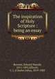 The inspiration of Holy Scripture : being an essay, Browne, Edward Harold, 1811-1891,Ellicott, C. J. (Charles John), 1819-1905 