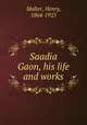 Saadia Gaon, his life and works, Malter, Henry, 1864-1925 