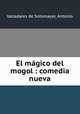 El magico del mogol : comedia nueva, Valladares de Sotomayor, Antonio 