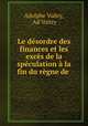 Le desordre des finances et les exces de la speculation a la fin du regne de ., Adolphe Vuitry, Ad Vuitry 