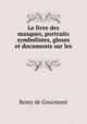 Le livre des masques, portraits symbolistes, gloses et documents sur les ., Remy de Gourmont 
