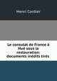 Le consulat de France a Hue sous la restauration: documents inedits tires ., Henri Cordier 