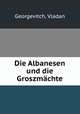 Die Albanesen und die Groszmachte, Georgevitch, Vladan 