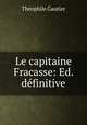 Le capitaine Fracasse: Ed. definitive., Theophile Gautier 