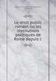 Le droit public romain ou les institutions politiques de Rome depuis l ., Pierre Gaspard Hubert Willems, P. Willems 