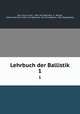 Lehrbuch der Ballistik. Band 1, Karl Julius Cranz , Otto von Eberhard, K . Becker, Eduard Hermann Otto von Eberhard, Karl Emil Becker, Otto Poppenberg 