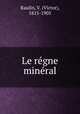 Le re?gne mine?ral, Raulin, V. (Victor), 1815-1905 