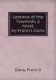 Leonora of the Yawmish; a novel, by Francis Dana, Dana, Francis 