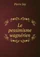 Le pessimisme wagnerien, Pierre Jay 