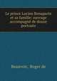 Le prince Lucien Bonaparte et sa famille: ouvrage accompagne de douze portraits, Beauvoir, Roger de 