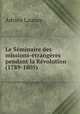Le Seminaire des missions-etrangeres pendant la Revolution (1789-1805), Adrien Launay 
