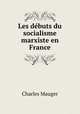 Les debuts du socialisme marxiste en France, Charles Mauger 