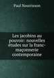 Les jacobins au pouvoir: nouvelles etudes sur la franc-maconnerie contemporaine, Paul Nourrisson 