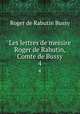 Les lettres de messire Roger de Rabutin, Comte de Bussy. 4, Roger de Rabutin Bussy 