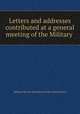 Letters and addresses contributed at a general meeting of the Military ., Military Service Institution of the United States 
