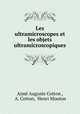 Les ultramicroscopes et les objets ultramicroscopiques, Aime Auguste Cotton 