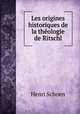 Les origines historiques de la theologie de Ritschl, Henri Schoen 