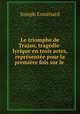 Le triomphe de Trajan, tragedie-lyrique en trois actes, representee pour la premiere fois sur le ., Joseph Esmenard 