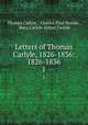 Letters of Thomas Carlyle, 1826-1836: 1826-1836. 1, Thomas Carlyle , Charles Eliot Norton , Mary Carlyle Aitken Carlyle 
