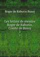 Les lettres de messire Roger de Rabutin, Comte de Bussy. 1, Roger de Rabutin Bussy 