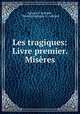 Les tragiques: Livre premier. Miseres, Agrippa d