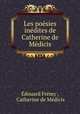 Les poesies inedites de Catherine de Medicis, Edouard Fremy 