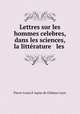 Lettres sur les hommes celebres, dans les sciences, la litterature & les ., Pierre-Louis d