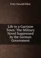 Life in a Garrison Town: The Military Novel Suppressed by the German Government, Fritz Oswald Bilse 