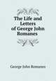The Life and Letters of George John Romanes ., Romanes, George John 
