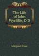 The Life of John Wycliffe, D.D., Margaret Coxe 