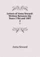 Letters of Anna Seward: Written Between the Years 1784 and 1807. 2, Anna Seward 
