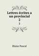 Lettres crites a un provincial. 2, Blaise Pascal 