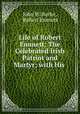 Life of Robert Emmett: The Celebrated Irish Patriot and Martyr; with His ., John W. Burke , Robert Emmett 