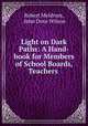 Light on Dark Paths: A Hand-book for Members of School Boards, Teachers ., Robert Meldrum, John Dove Wilson 