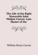 The Life of the Right Honorable John Philpot Curran: Late Master of the ., William Henry Curran 