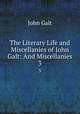 The Literary Life and Miscellanies of John Galt: And Miscellanies. 3, John Galt 