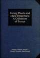 Living Plants and Their Properties: A Collection of Essays, Joseph Charles Arthur , Daniel Trembly MacDougal 
